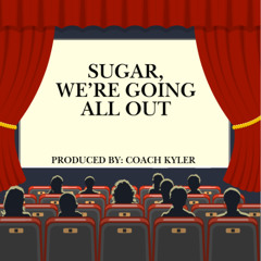 Sugar, We're Going All Out