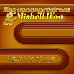 sequencePROGRAM & Mishell Ivon - Can't Go Home