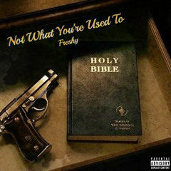 Not What You're Used To- Freshy