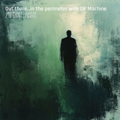Out there...in the perimeter with GK Machine [15.04.25]