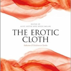 View KINDLE ✏️ The Erotic Cloth: Seduction and Fetishism in Textiles by Alice Kettle,
