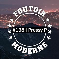 Pressy P | Foutoir Moderne #138