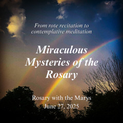 Rosary with the Marys - Miraculous Mysteries - 06.27.25