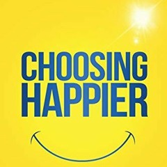 READ EPUB 💑 Choosing Happier: How to be happy despite your circumstances, history or