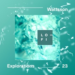 WATTSSON. LO-FI Presents EXPLORATIONS 23