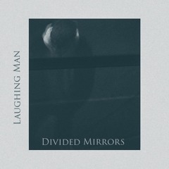 Premiere : Laughing Man - Divided Mirrors (Bandcamp exclusive)