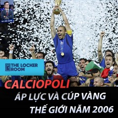 THE LOCKER ROOM NO.13 - CALCIOPOLI - ÁP LỰC VÀ CÚP VÀNG THẾ GIỚI NĂM 2006