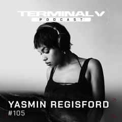 Terminal V Podcast 105 || YASMIN REGISFORD