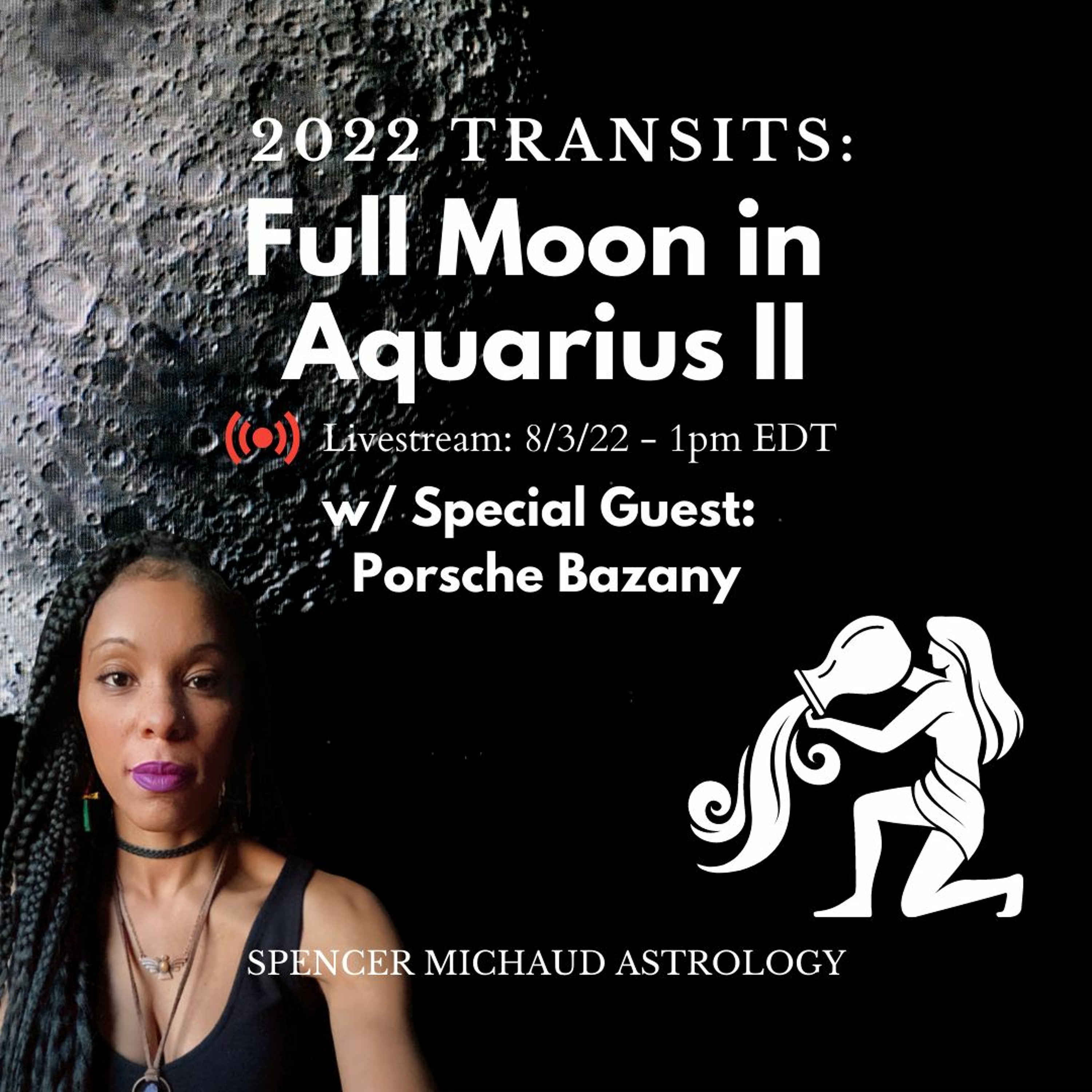 Full Moon In Aquarius II - 2022 Transits - w/ Special Guest: Porsche Bazany