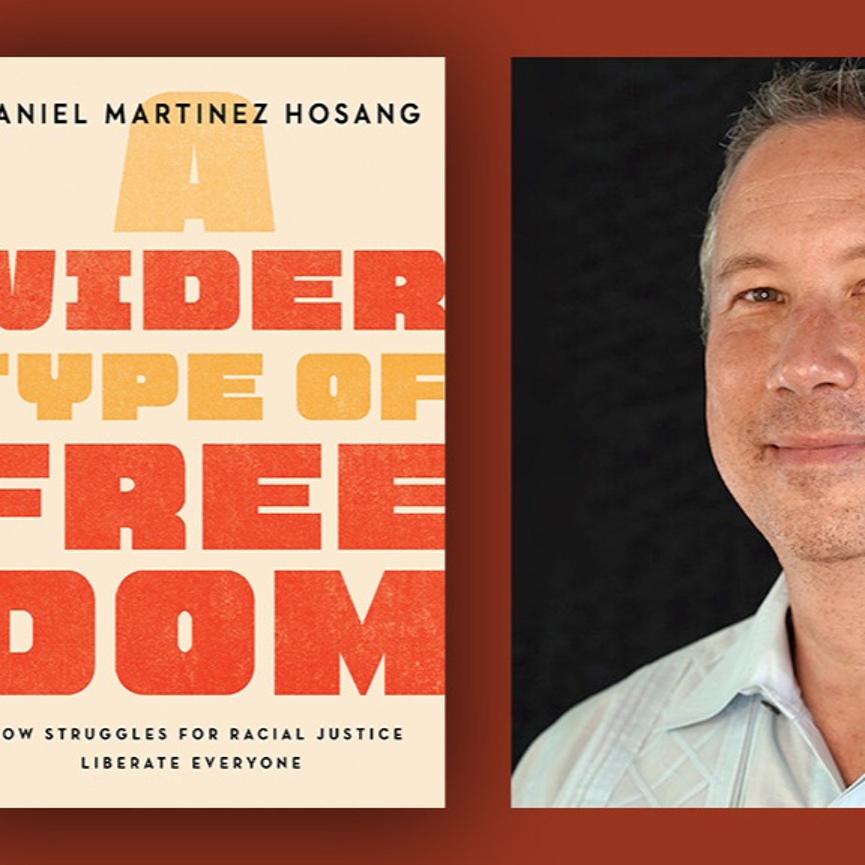Daniel Martinez HoSang "A Wider Type of Freedom: How Struggles for Racial Justice Liberate Everyone" episode artwork