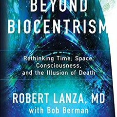 ACCESS [PDF EBOOK EPUB KINDLE] Beyond Biocentrism: Rethinking Time, Space, Consciousn