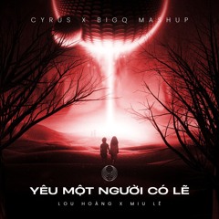Yêu Một Người Có Lẽ - Lou Hoàng x Miu Lê ( CYRUS x BIGQ Mashup ) [ FILTERED DUE COPYRIGHT ]