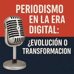 Periodismo en la era digital: ¿Evolución o Transformación?