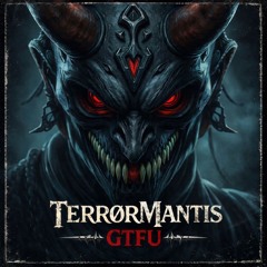 TERRØRMantis - GTFU *FREE DL*