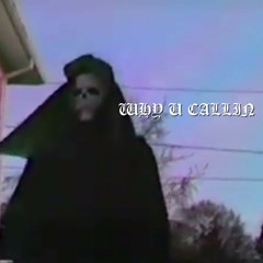 WHY U CALLIN (PROD. WHY LONER)
