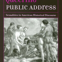 Access KINDLE 💏 Queering Public Address: Sexualities in American Historical Discours