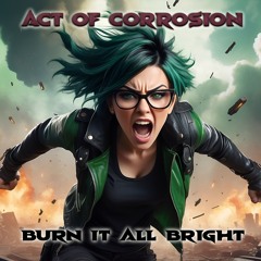 Act of Corrosion - 10 - Burn It All Bright