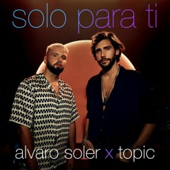 Alvaro Soler, Topic - Solo Para Ti (Mark Lycons Bootleg 2022)