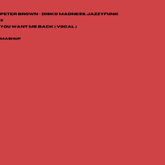 Peter Brown - Disko Madness, JazzyFunk X You Want Me Back (vocal) MASHUP