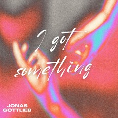 Jonas Gottlieb - I Got Something [Free Download]