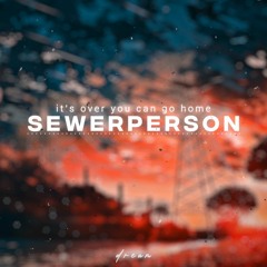 Sewerperson - It's Over You Can Go Home (SLOWED)