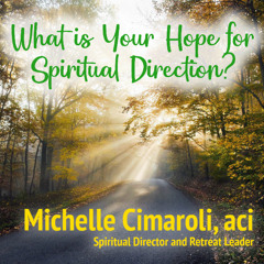 What is Your Hope for Spiritual Direction? #9 (Michelle Cimaroli, aci)