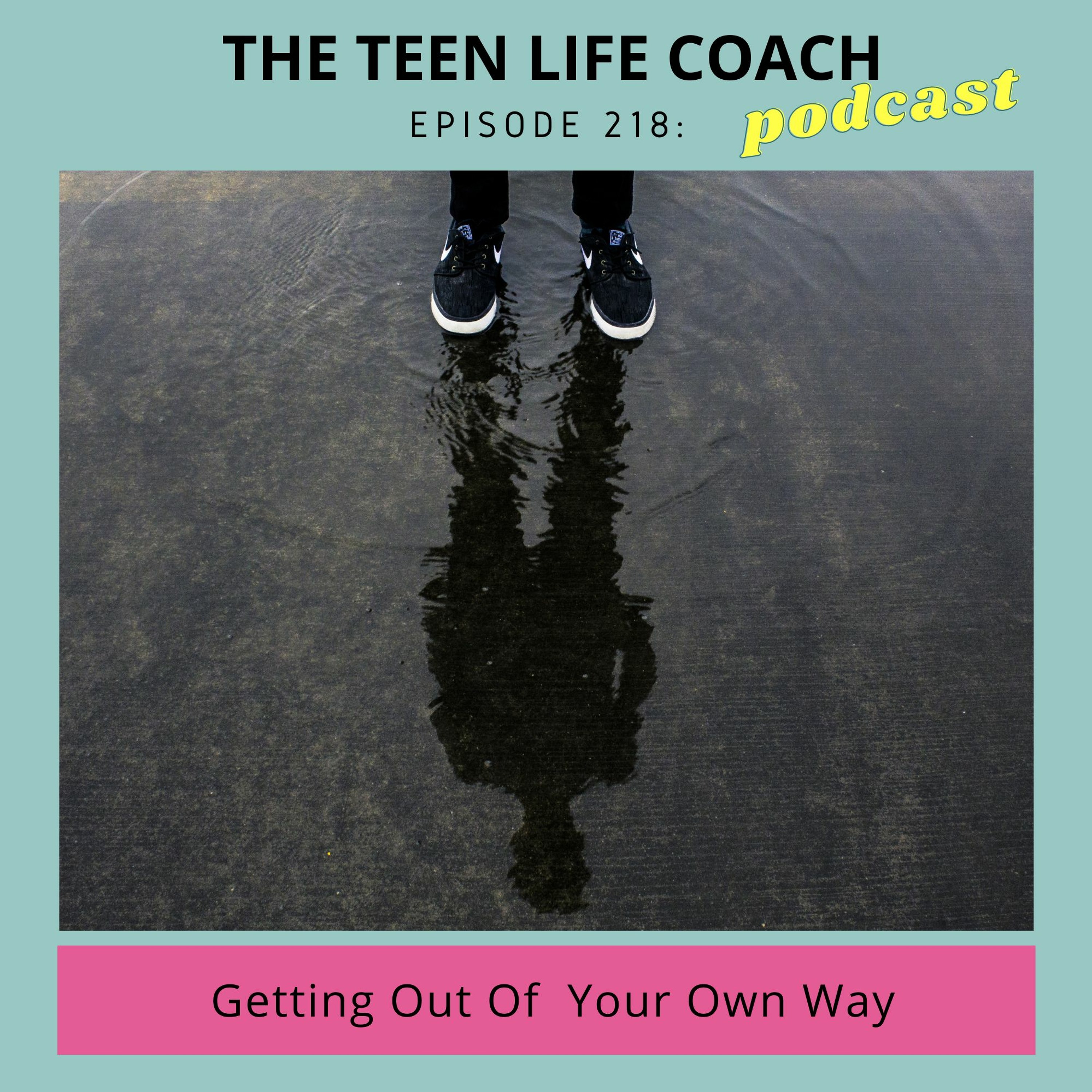 218: Getting Out Of  Your Own Way