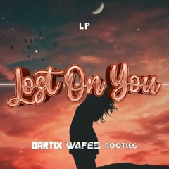 LP - Lost On You (BARTIX X WAFES Bootleg) 2022