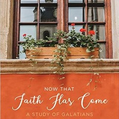 Stream⚡️DOWNLOAD❤️ Now That Faith Has Come: A Study of Galatians (6-Week Bible Study Guide Workbook