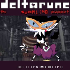 [Deltarune The Spamlina Puppet] [ACT 1] IT'S OVER BUT IT'LL