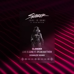 SLANDER - Love Is Gone ft. Dylan Matthew (Dismazip Remix)