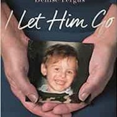 [Read] [KINDLE PDF EBOOK EPUB] I Let Him Go by Denise Fergus ☑️