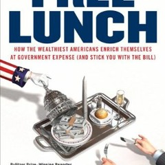 Read [EPUB KINDLE PDF EBOOK] Free Lunch: How the Wealthiest Americans Enrich Themselves at Governmen
