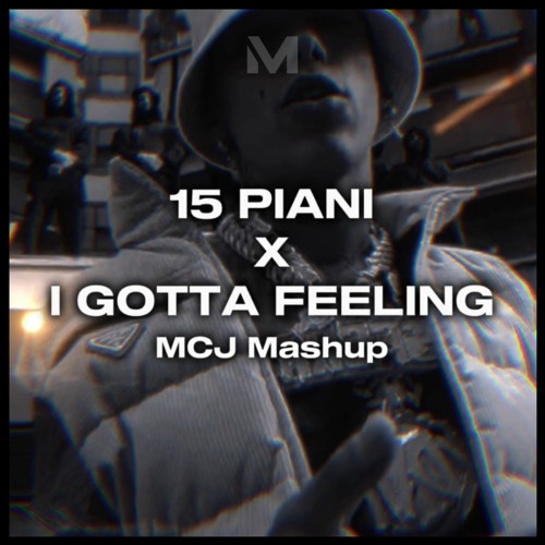 Stream 15 PIANI X I GOTTA FEELING (Sfera Ebbasta, Marracash, Black Eyed  Peas) [MCJ Mashup] by MCJ