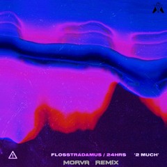 Flosstradamus - 2 MUCH (feat. 24HRS) (Morva Remix)