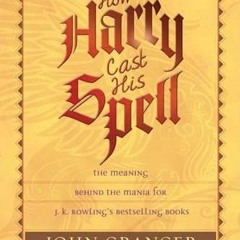 [Access] EBOOK EPUB KINDLE PDF How Harry Cast His Spell: The Meaning behind the Mania for J. K. Rowl