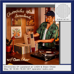 Chronicles Of Lazaland #17 w/ Dean Chew - Operator Radio - 4th April 2024