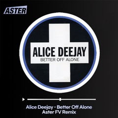 Alice Deejay - Better Off Alone(Aster FV Remix)
