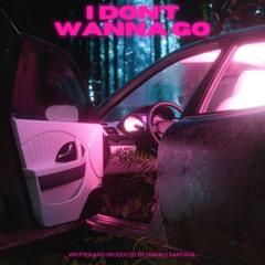 I DON’T WANNA GO