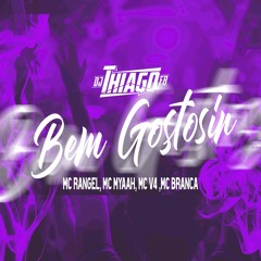 Bem Gostosin - Mc Rangel, Mc Myaah, Mc V4, Mc Branca ( DJ THIAGO FB )