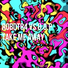 Robot84 vs D.O.P / Take Me Away
