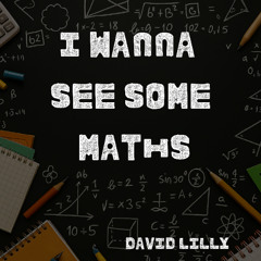 I wanna see some Maths