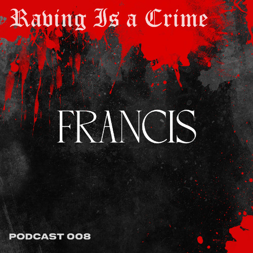 FRANCIS | RAVING IS A CRIME 008