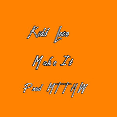Kidd Loco - Make It (Prod. MTTHW)