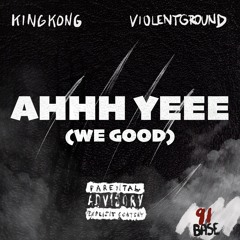 AHHH YEEE (We Good) King Kong Feat. Violent Ground