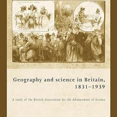 Read✔ ebook✔ ⚡PDF⚡ Geography and science in Britain, 1831–1939: A study of the British Associat