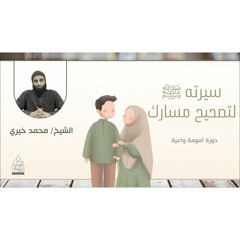 سيرته ﷺ لتصحيح مسارك || من دورة أمومة واعية || الشيخ محمد خيري