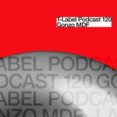 T-LABEL | Podcast #120 | Gonzo MDF