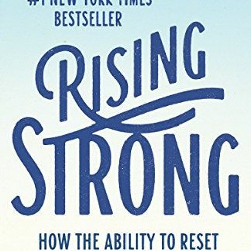 (Download Ebook) Rising Strong: How the Ability to Reset Transforms the Way We Live, Love, Parent, a