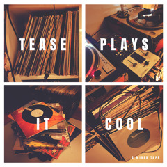 TEASE PLAYS IT COOL - A MIXED TAPE